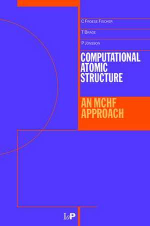 Computational Atomic Structure: An MCHF Approach de Charlotte Froese-Fischer