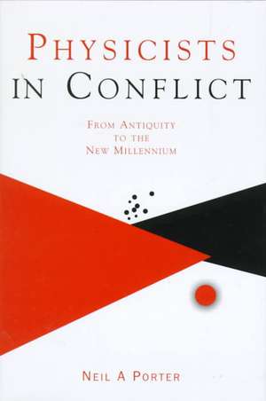 Physicists in Conflict: From Antiquity to the New Millennium de Neil A. Porter