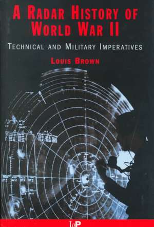 Technical and Military Imperatives: A Radar History of World War 2 de L. Brown