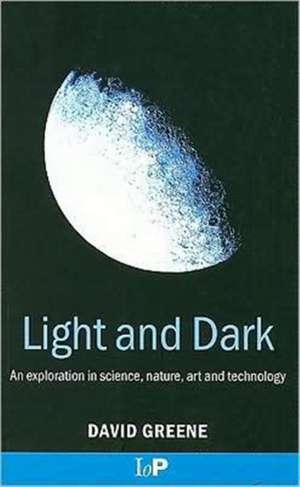 Light and Dark: An exploration in science, nature, art and technology de David Greene