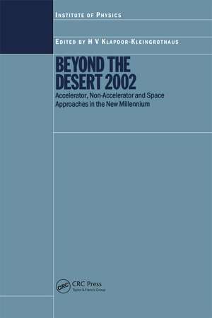 Beyond the Desert 2002: Accelerator, Non-Accelerator and Space Approaches in the New Millennium de H. V. Klapdor-Kleingrothaus