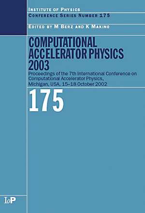 Computational Accelerator Physics 2003: Proceedings of the Seventh International Conference on Computational Accelerator Physics, Michigan, USA, 15-18 October 2003 de M Berz