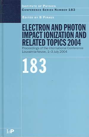 Electron and Photon Impact Ionization and Related Topics 2004: Proceedings of the International Conference Louvain-la-Neuve, 1-3 July 2004 de B Piraux