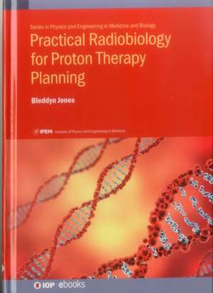 Practical Radiobiology for Proton Therapy Planning de Bleddyn Jones