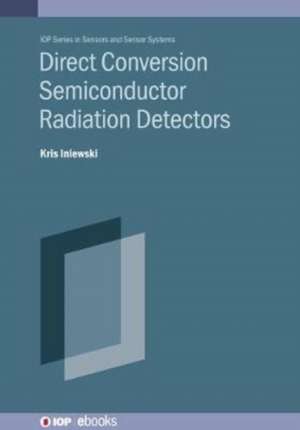 Direct Conversion Semiconductor Radiation Detectors de Kris Iniewski