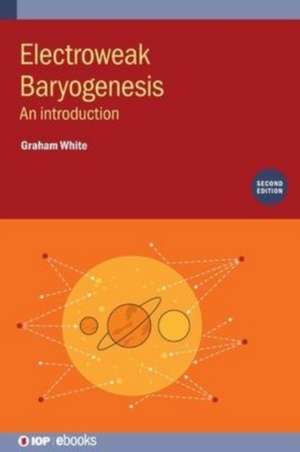 Electroweak Baryogenesis (Second Edition) de Graham White