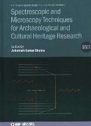 Spectroscopic and Microscopy Techniques for Archaeological and Cultural Heritage Research (Second Edition) de Ashutosh Kumar Shukla