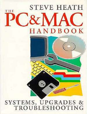 PC and Mac Handbook: Systems, Upgrades and Troubleshooting de Steve Heath