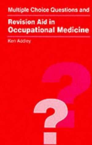 Multiple Choice Questions and Revision Aid in Occupational Medicine de Ken Addley