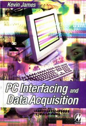 PC Interfacing and Data Acquisition: Techniques for Measurement, Instrumentation and Control de Kevin James