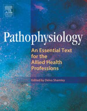 Pathophysiology: An Essential Text for the Allied Health Professions de Delva Shamley