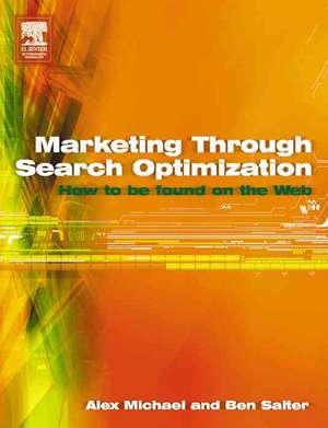 Marketing Through Search Optimization: How to Be Found on the Web de Alex Michael