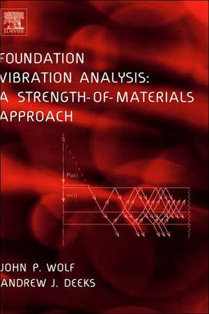 Foundation Vibration Analysis: A Strength of Materials Approach de John P. Wolf