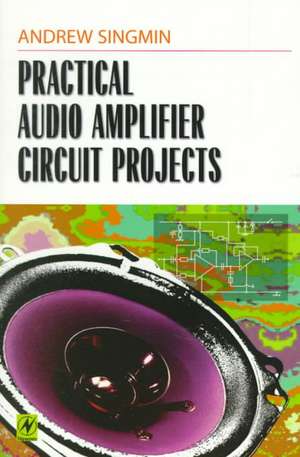 Practical Audio Amplifier Circuit Projects de Andrew Singmin