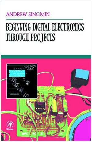 Beginning Digital Electronics through Projects de Andrew Singmin