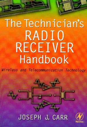 The Technician's Radio Receiver Handbook: Wireless and Telecommunication Technology de Joseph Carr