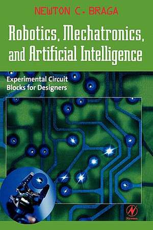 Robotics, Mechatronics, and Artificial Intelligence: Experimental Circuit Blocks for Designers de Newton C. Braga