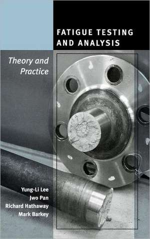 Fatigue Testing and Analysis: Theory and Practice de Yung-Li Lee