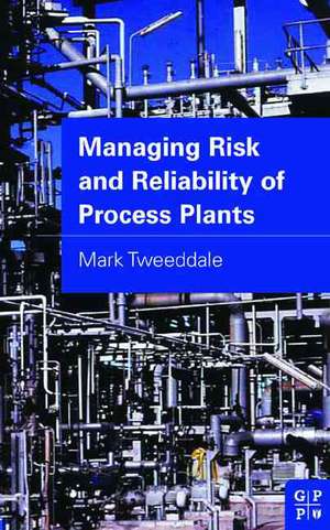 Managing Risk and Reliability of Process Plants de Mark Tweeddale