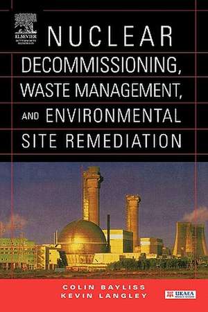 Nuclear Decommissioning, Waste Management, and Environmental Site Remediation de Colin Bayliss