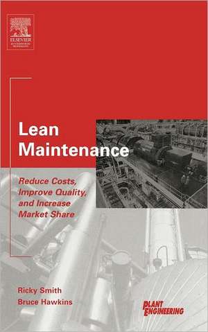 Lean Maintenance: Reduce Costs, Improve Quality, and Increase Market Share de Ricky Smith