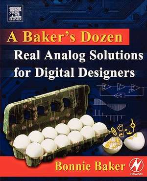 A Baker's Dozen: Real Analog Solutions for Digital Designers de Bonnie Baker