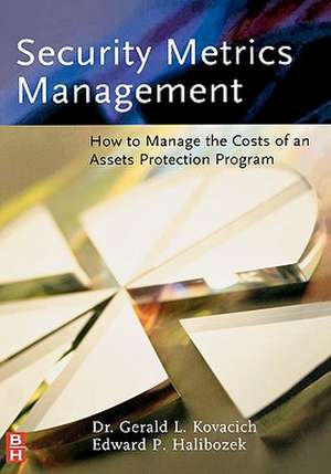 Security Metrics Management: How to Manage the Costs of an Assets Protection Program de Gerald L. Kovacich