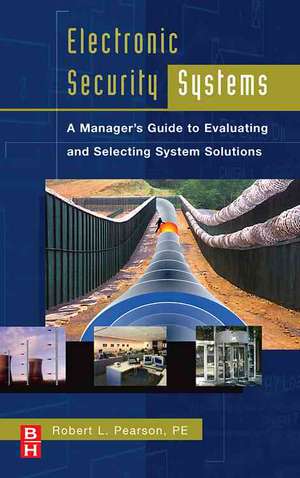 Electronic Security Systems: A Manager's Guide to Evaluating and Selecting System Solutions de Robert Pearson