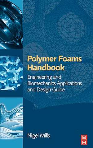 Polymer Foams Handbook: Engineering and Biomechanics Applications and Design Guide de Nigel Mills