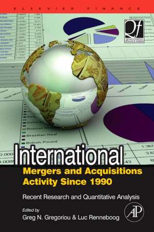 International Mergers and Acquisitions Activity Since 1990: Recent Research and Quantitative Analysis de Greg N. Gregoriou