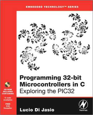 Programming 32-bit Microcontrollers in C: Exploring the PIC32 de Lucio Di Jasio