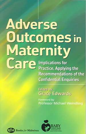 Adverse Outcomes in Maternity Care: Implications for Practice, Applying the Recommendations of the Confidential Enquiries de Grace Edwards