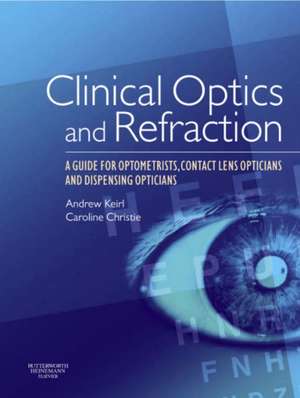 Clinical Optics and Refraction: A Guide for Optometrists, Contact Lens Opticians and Dispensing Opticians de Andrew Keirl