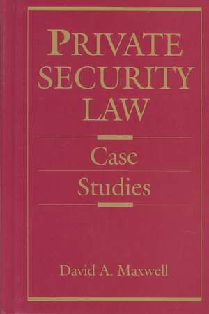 Private Security Law: Case Studies de David Maxwell