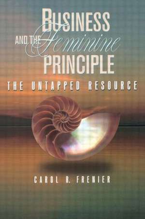 Business and the Feminine Principle de Carol R. Frenier