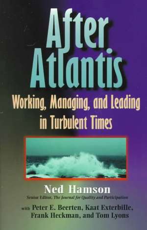 AFTER ATLANTIS: Working, Managing, and Leading in Turbulent Times de Ned Hamson