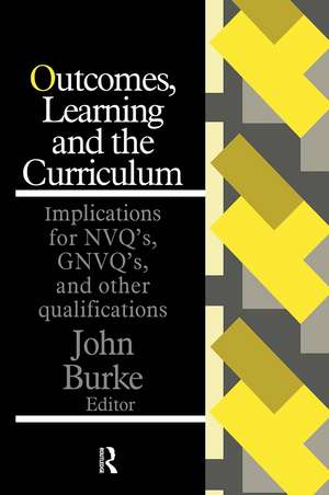 Outcomes, Learning And The Curriculum: Implications For Nvqs, Gnvqs And Other Qualifications de John Burke