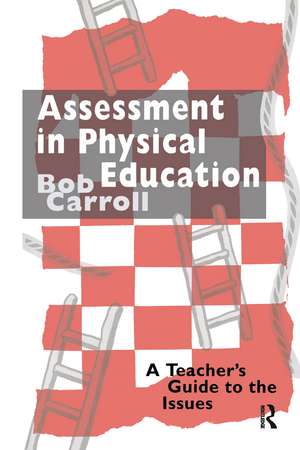 Assessment in Physical Education: A Teacher's Guide to the Issues de Bob Carroll