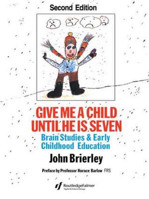 Give Me A Child Until He Is 7: Brain Studies And Early Childhood Education de John Brierley