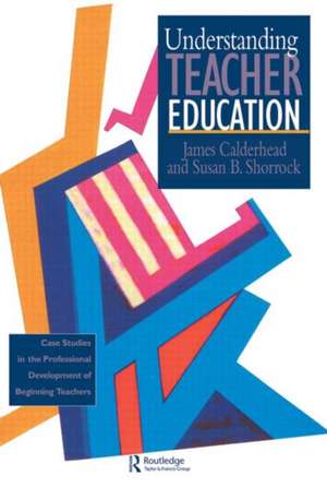 Understanding Teacher Education: Case Studies in the Professional Development of Beginning Teachers de James Calderhead