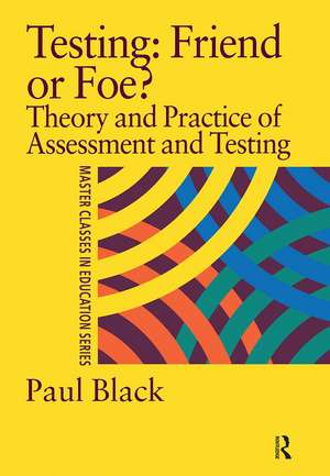 Testing: Friend or Foe?: Theory and Practice of Assessment and Testing de Paul Black