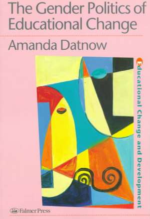 The Gender Politics Of Educational Change de Amanda Datnow