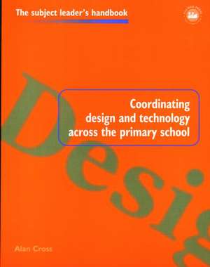 Coordinating Design and Technology Across the Primary School de Alan Cross