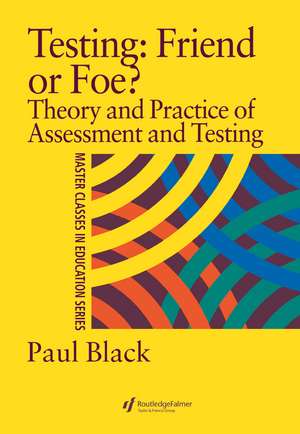 Testing: Friend or Foe?: Theory and Practice of Assessment and Testing de Paul Black