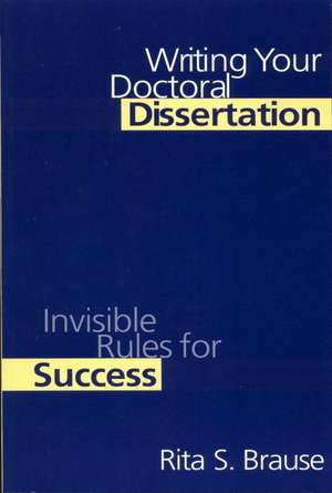 Writing Your Doctoral Dissertation: Invisible Rules for Success de Rita S. Brause