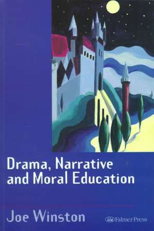 Drama, Narrative and Moral Education de Joe Winston