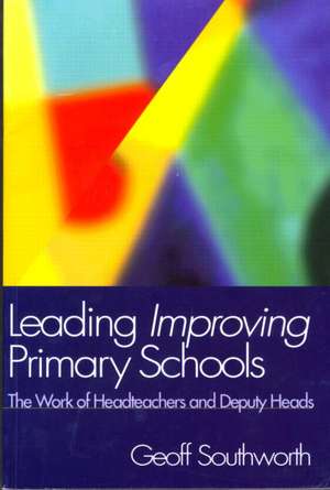 Leading Improving Primary Schools: The Work of Heads and Deputies de Geoff Southworth