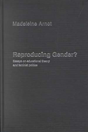 Reproducing Gender: Critical Essays on Educational Theory and Feminist Politics de Madeleine Arnot