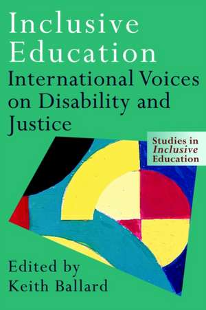 Inclusive Education: International Voices on Disability and Justice de Keith Ballard