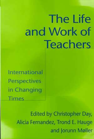 The Life and Work of Teachers: International Perspectives in Changing Times de Christopher Day